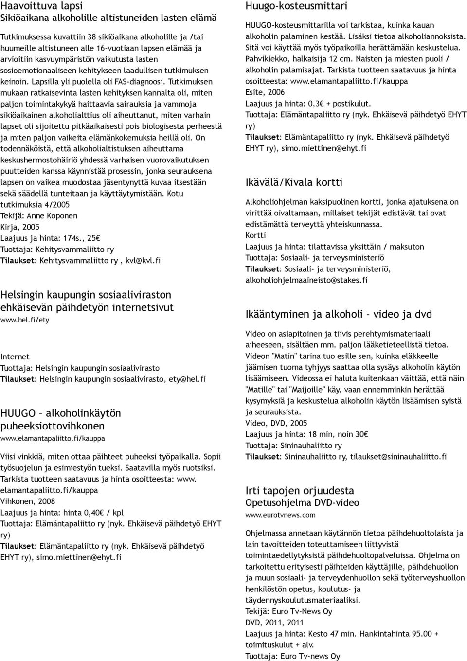 Tutkimuksen mukaan ratkaisevinta lasten kehityksen kannalta oli, miten paljon toimintakykyä haittaavia sairauksia ja vammoja sikiöaikainen alkoholialttius oli aiheuttanut, miten varhain lapset oli