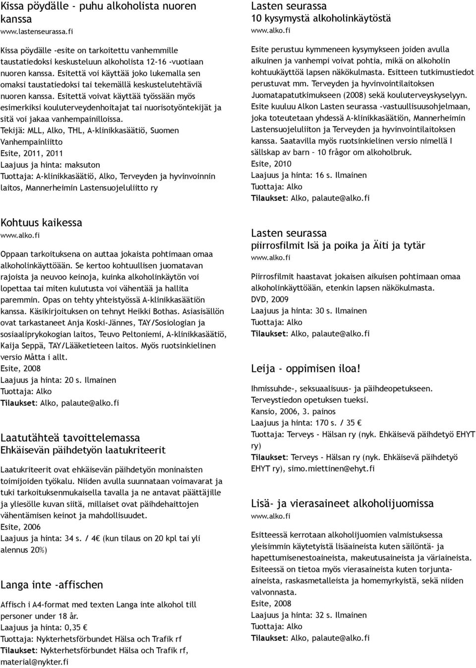 Esitettä voivat käyttää työssään myös esimerkiksi kouluterveydenhoitajat tai nuorisotyöntekijät ja sitä voi jakaa vanhempainilloissa.