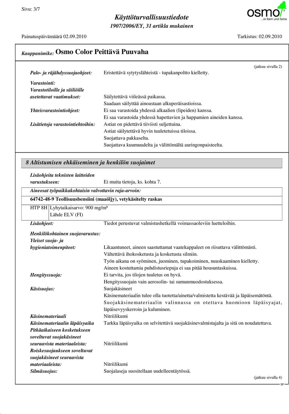 Ei saa varastoida yhdessä hapettavien ja happamien aineiden kanssa. Astiat on pidettävä tiiviisti suljettuina. Astiat säilytettävä hyvin tuuletetuissa tiloissa. Suojattava pakkaselta.