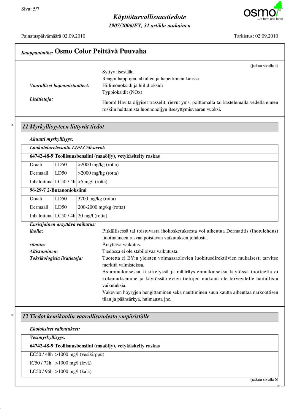 * 11 Myrkyllisyyteen liittyvät tiedot Akuutti myrkyllisyys: Luokittelurelevantti LD/LC50-arvot: 64742-48-9 Teollisuusbensiini (maaöljy), vetykäsitelty raskas Oraali LD50 >2000 mg/kg (rotta) Dermaali