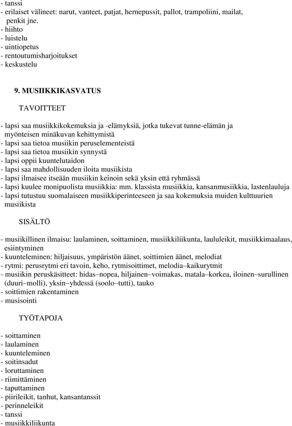 musiikin synnystä - lapsi oppii kuuntelutaidon - lapsi saa mahdollisuuden iloita musiikista - lapsi ilmaisee itseään musiikin keinoin sekä yksin että ryhmässä - lapsi kuulee monipuolista musiikkia: