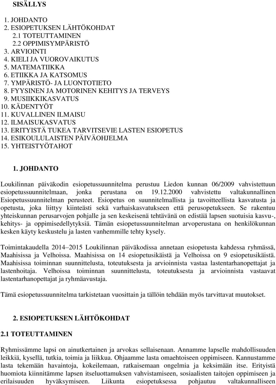ESIKOULULAISTEN PÄIVÄOHJELMA 15. YHTEISTYÖTAHOT 1. JOHDANTO Loukilinnan päiväkodin esiopetussuunnitelma perustuu Liedon kunnan 06/2009 vahvistettuun esiopetussuunnitelmaan, jonka perustana on 19.12.