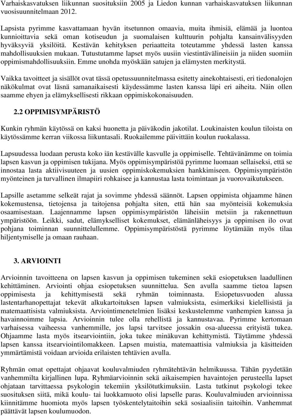 Kestävän kehityksen periaatteita toteutamme yhdessä lasten kanssa mahdollisuuksien mukaan. Tutustutamme lapset myös uusiin viestintävälineisiin ja niiden suomiin oppimismahdollisuuksiin.