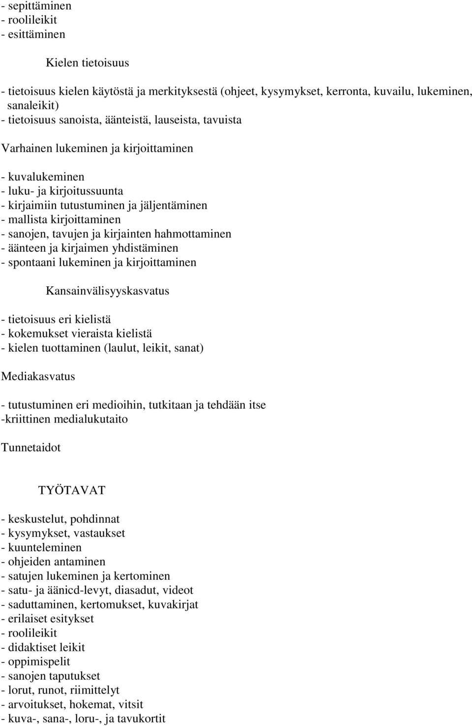 ja kirjainten hahmottaminen - äänteen ja kirjaimen yhdistäminen - spontaani lukeminen ja kirjoittaminen Kansainvälisyyskasvatus - tietoisuus eri kielistä - kokemukset vieraista kielistä - kielen
