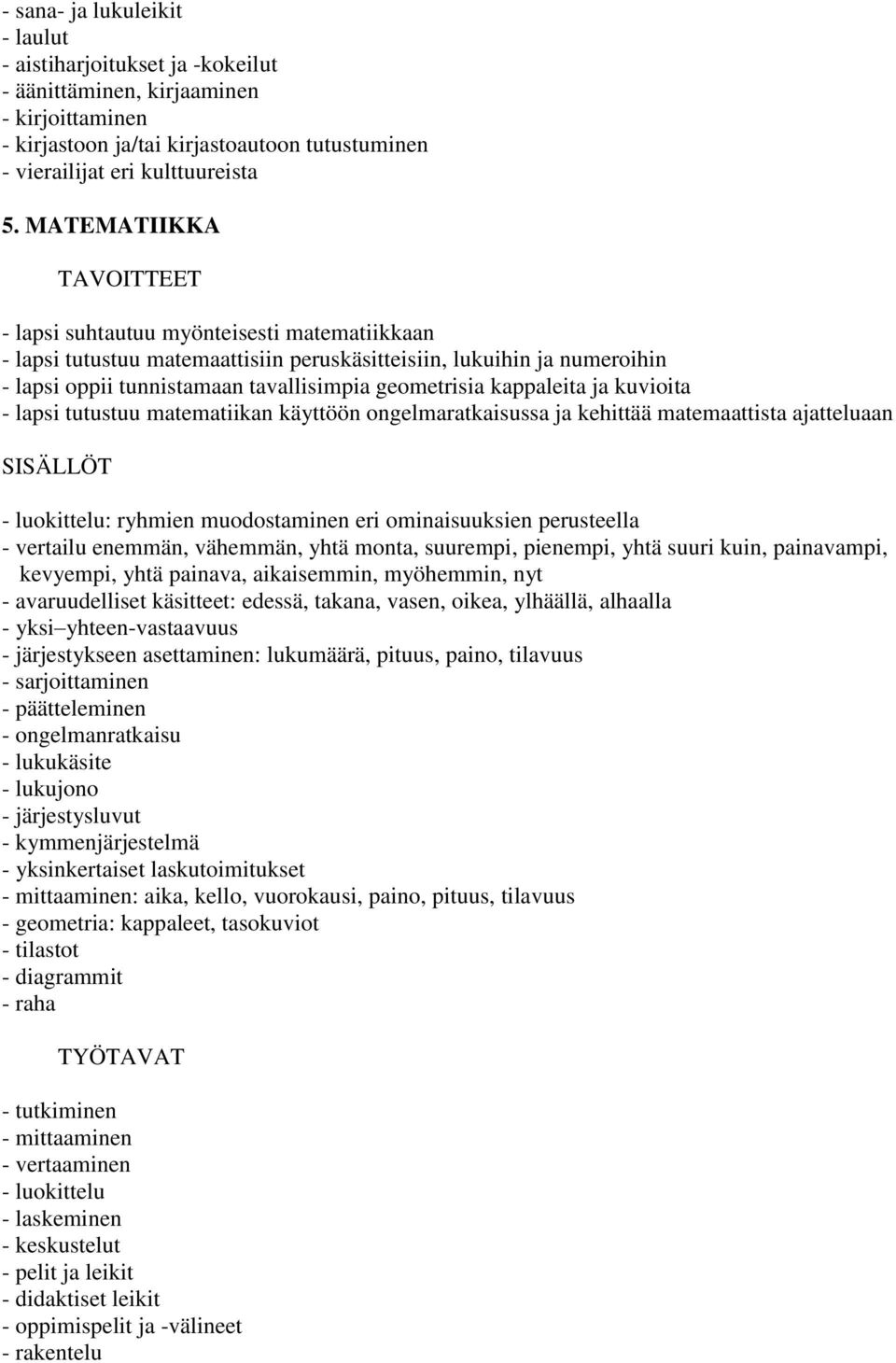 kuvioita - lapsi tutustuu matematiikan käyttöön ongelmaratkaisussa ja kehittää matemaattista ajatteluaan SISÄLLÖT - luokittelu: ryhmien muodostaminen eri ominaisuuksien perusteella - vertailu