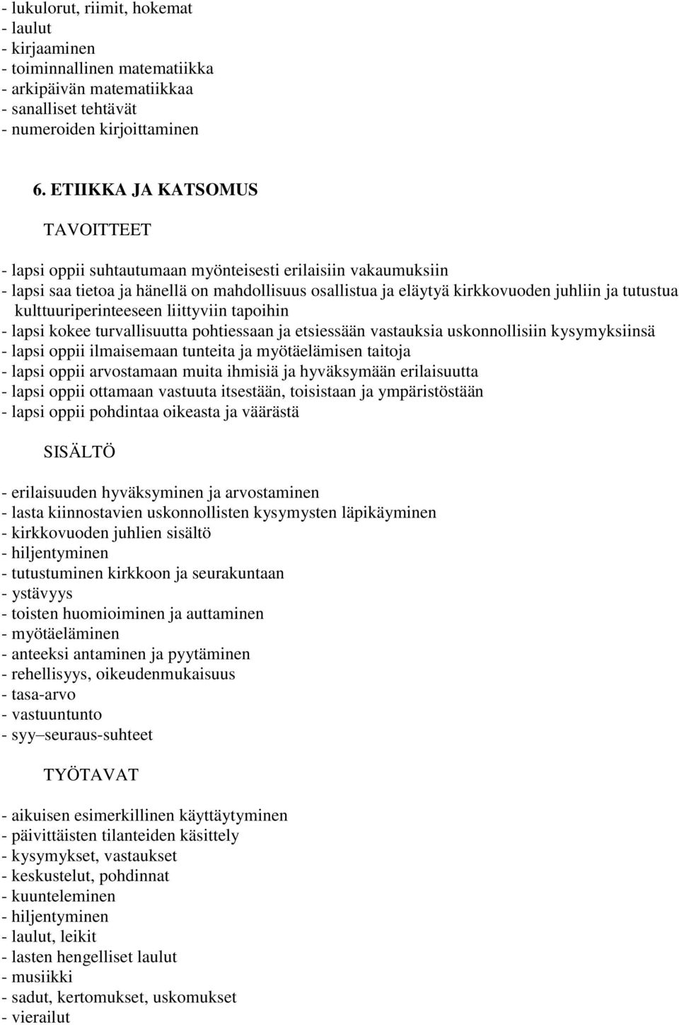 kulttuuriperinteeseen liittyviin tapoihin - lapsi kokee turvallisuutta pohtiessaan ja etsiessään vastauksia uskonnollisiin kysymyksiinsä - lapsi oppii ilmaisemaan tunteita ja myötäelämisen taitoja -