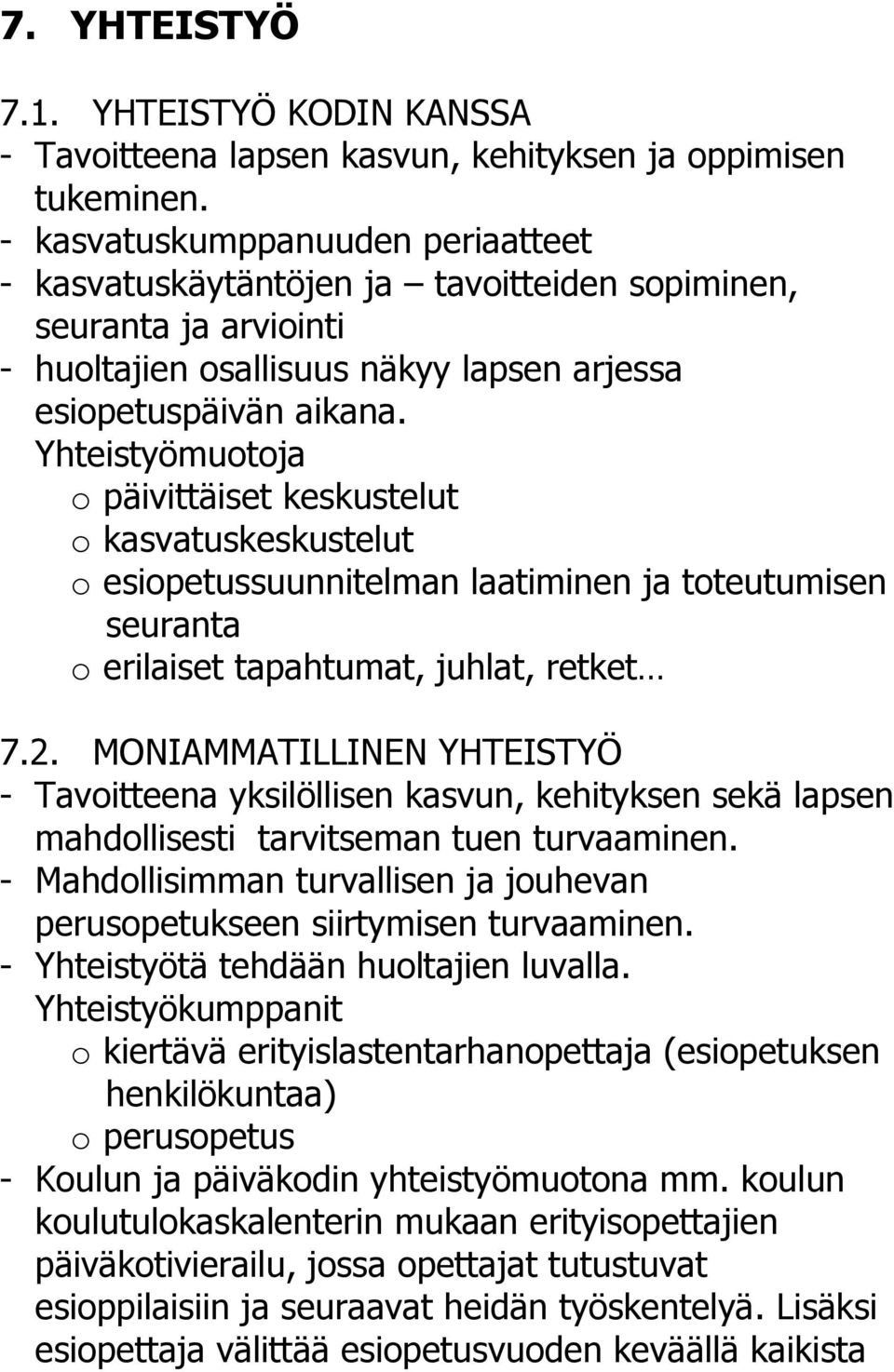 Yhteistyömuotoja o päivittäiset keskustelut o kasvatuskeskustelut o esiopetussuunnitelman laatiminen ja toteutumisen seuranta o erilaiset tapahtumat, juhlat, retket 7.2.