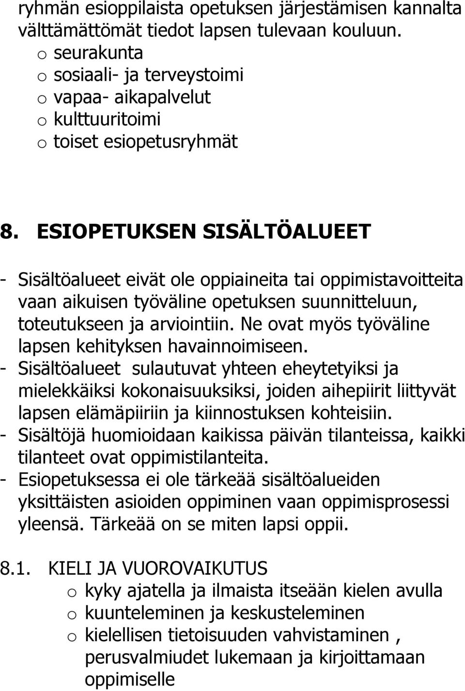 ESIOPETUKSEN SISÄLTÖALUEET - Sisältöalueet eivät ole oppiaineita tai oppimistavoitteita vaan aikuisen työväline opetuksen suunnitteluun, toteutukseen ja arviointiin.