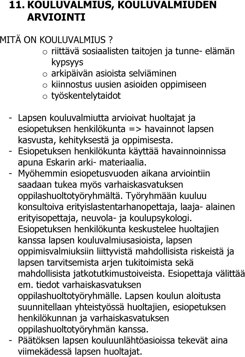 esiopetuksen henkilökunta => havainnot lapsen kasvusta, kehityksestä ja oppimisesta. - Esiopetuksen henkilökunta käyttää havainnoinnissa apuna Eskarin arki- materiaalia.