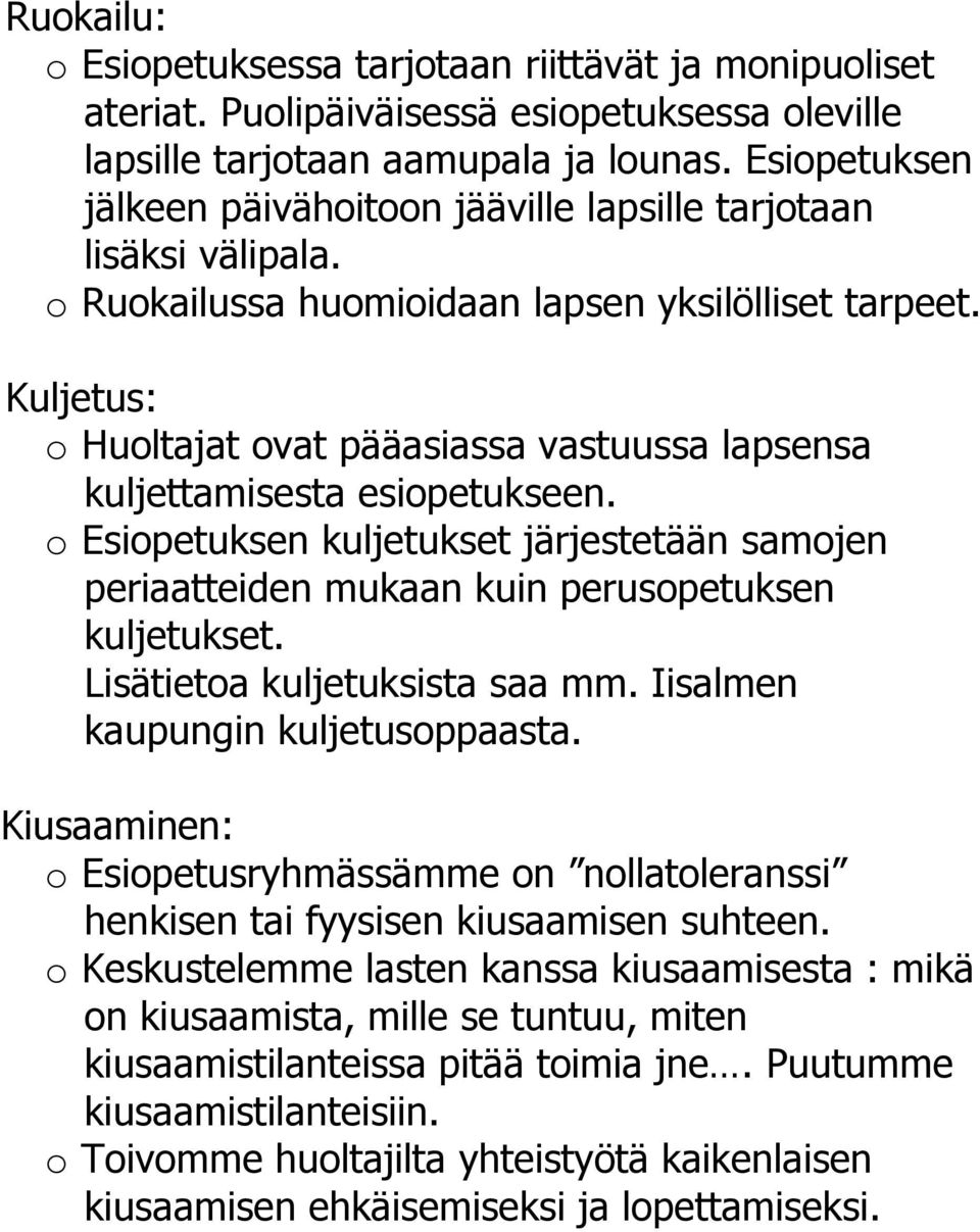 Kuljetus: o Huoltajat ovat pääasiassa vastuussa lapsensa kuljettamisesta esiopetukseen. o Esiopetuksen kuljetukset järjestetään samojen periaatteiden mukaan kuin perusopetuksen kuljetukset.