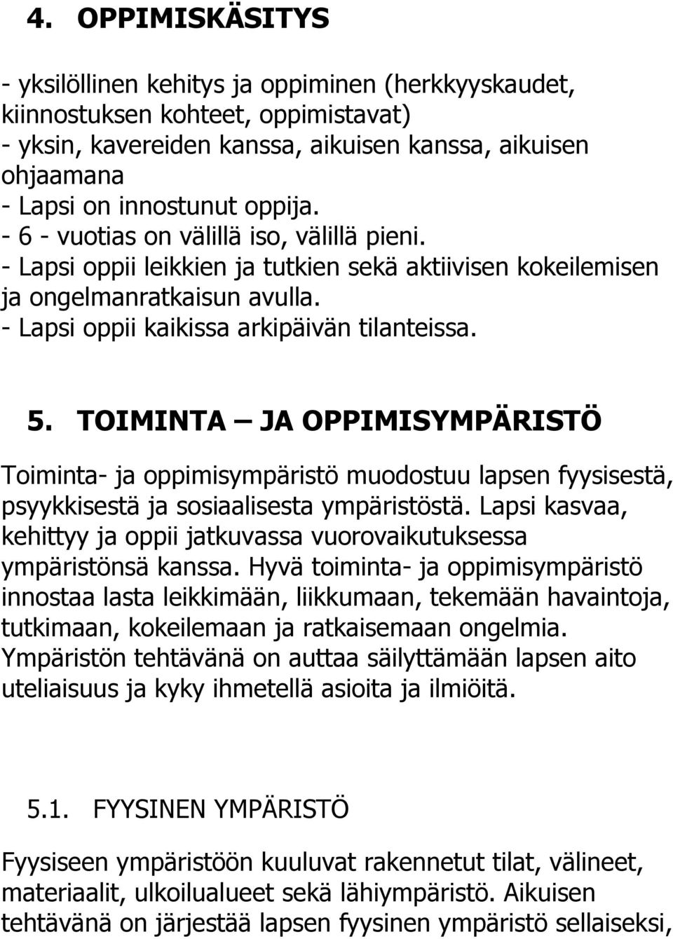 TOIMINTA JA OPPIMISYMPÄRISTÖ Toiminta- ja oppimisympäristö muodostuu lapsen fyysisestä, psyykkisestä ja sosiaalisesta ympäristöstä.