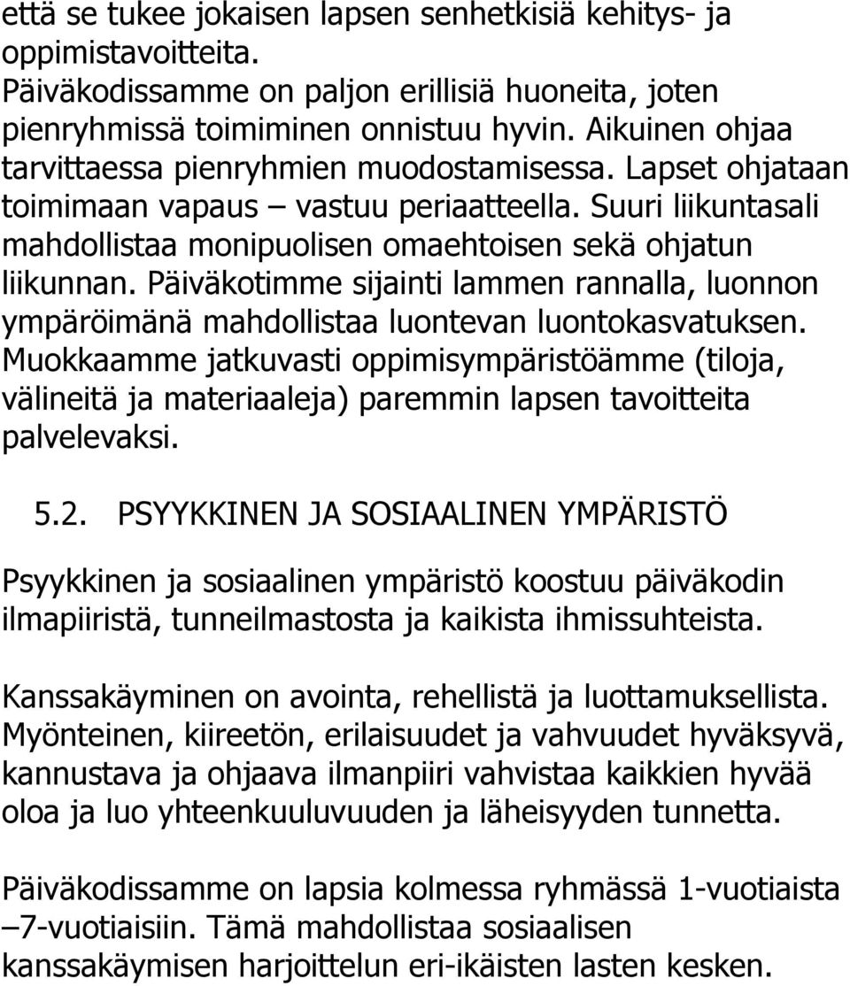 Päiväkotimme sijainti lammen rannalla, luonnon ympäröimänä mahdollistaa luontevan luontokasvatuksen.