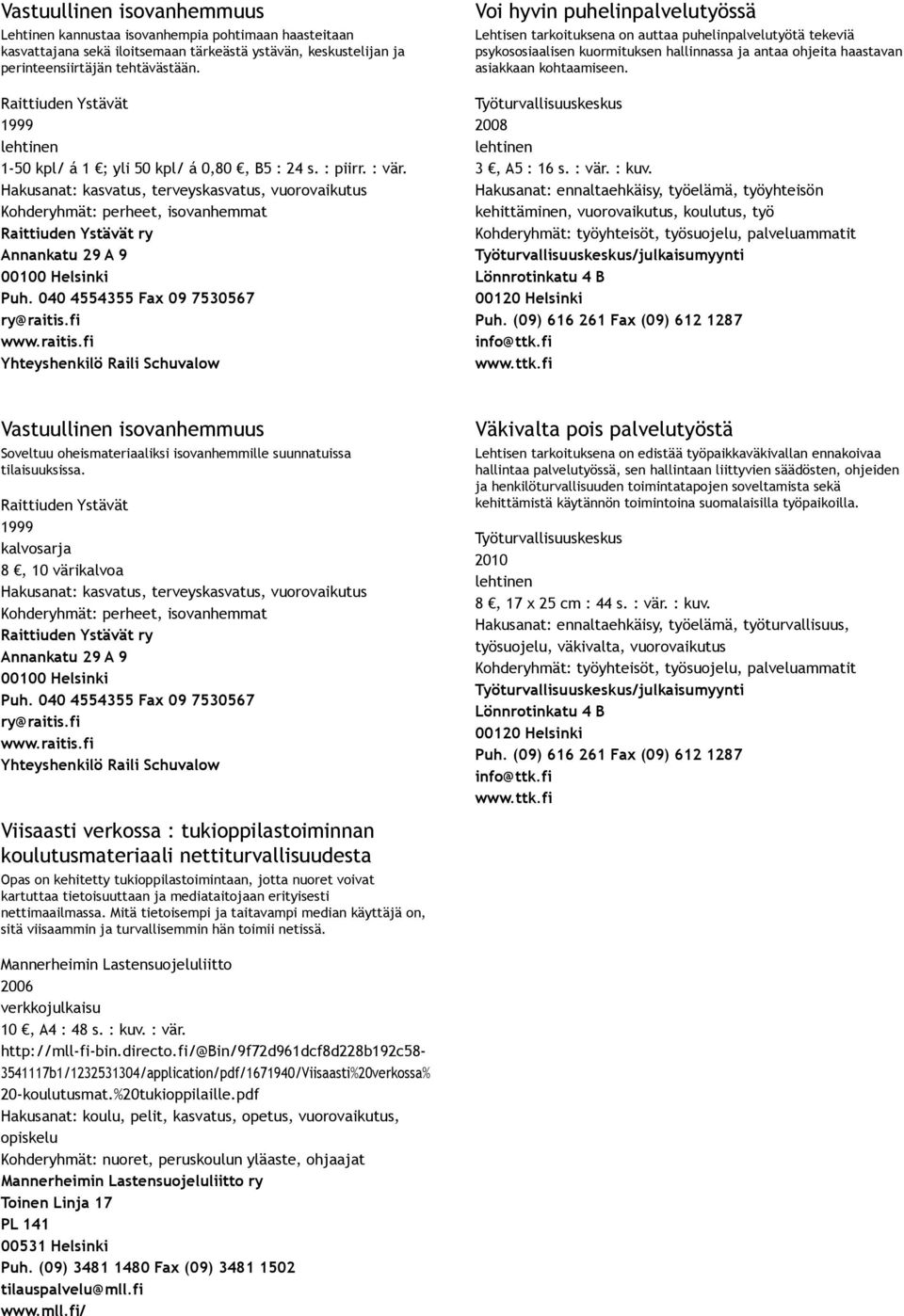 Hakusanat: kasvatus, terveyskasvatus, Kohderyhmät: perheet, isovanhemmat Raittiuden Ystävät ry Annankatu 29 A 9 00100 Helsinki Puh. 040 4554355 Fax 09 7530567 ry@raitis.