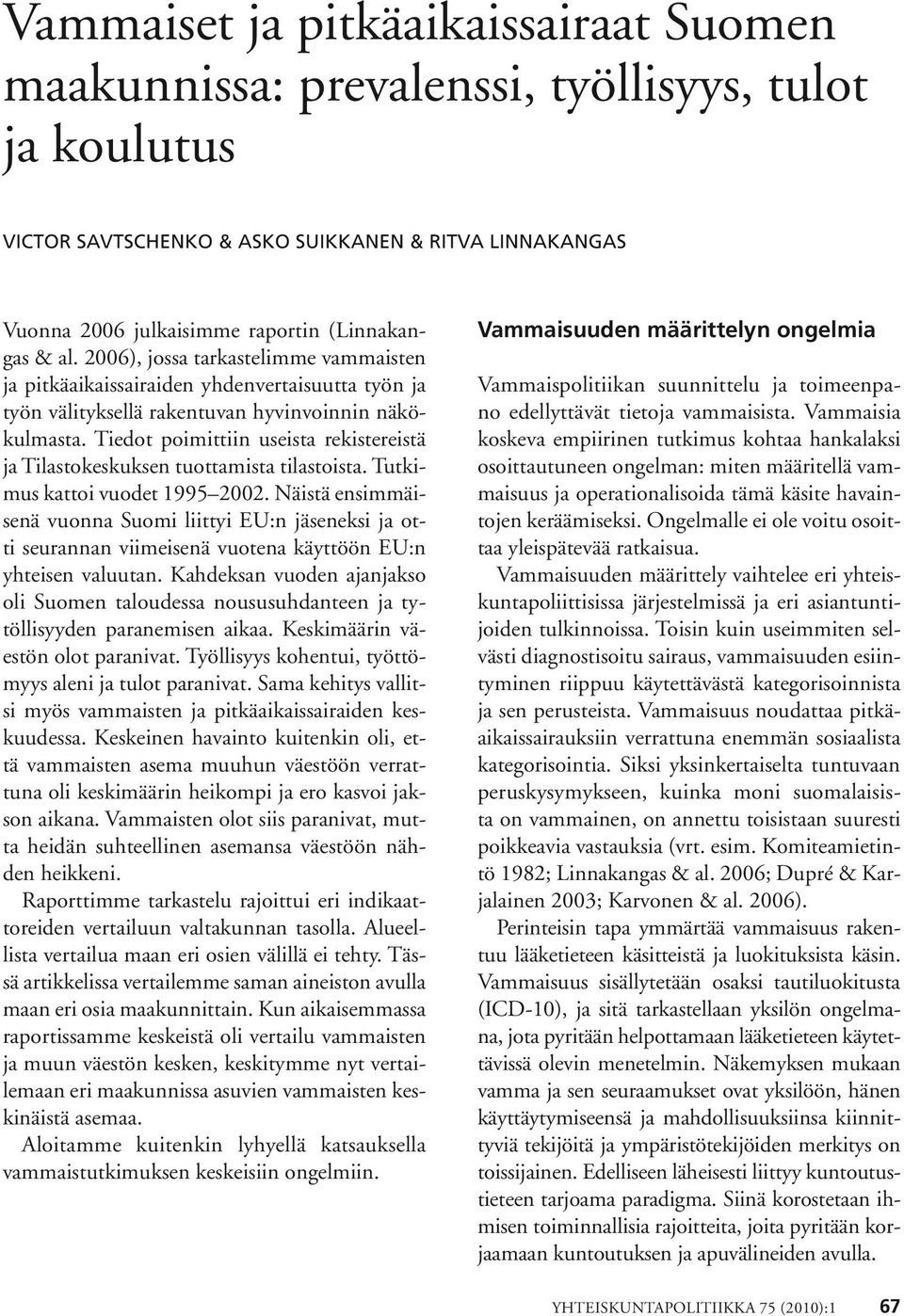 Tiedot poimittiin useista rekistereistä ja Tilastokeskuksen tuottamista tilastoista. Tutkimus kattoi vuodet 1995 2002.