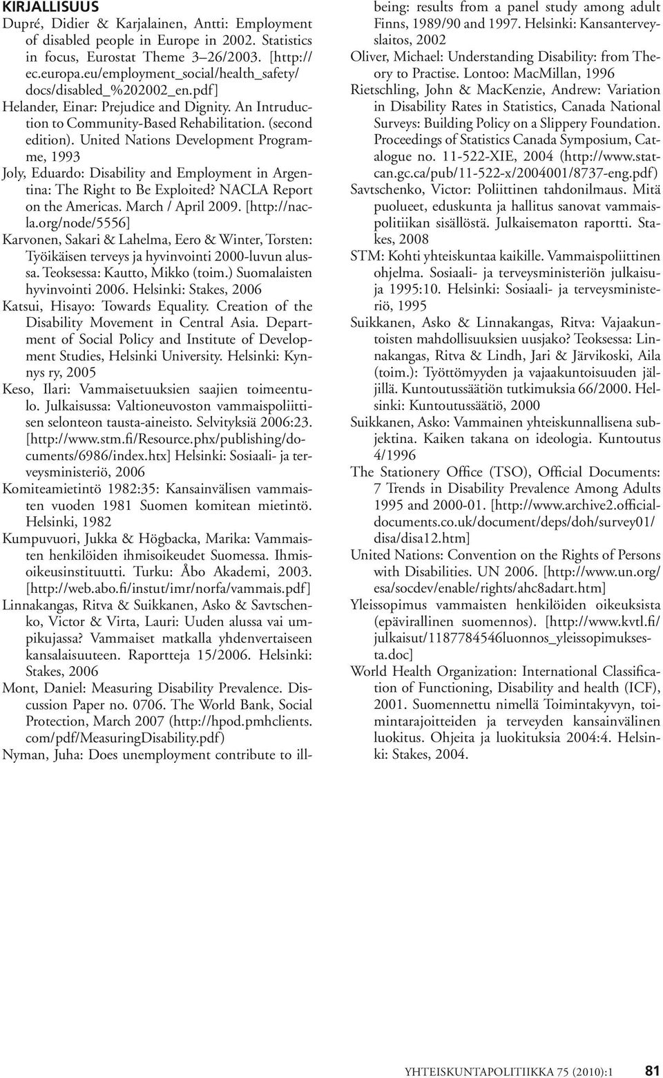 United Nations Development Programme, 1993 Joly, Eduardo: Disability and Employment in Argentina: The Right to Be Exploited? NACLA Report on the Americas. March / April 2009. [http://nacla.
