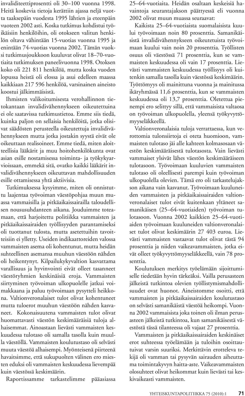 Tämän vuoksi tutkimusjoukkoon kuuluvat olivat 18 70-vuotiaita tutkimuksen paneelivuonna 1998.