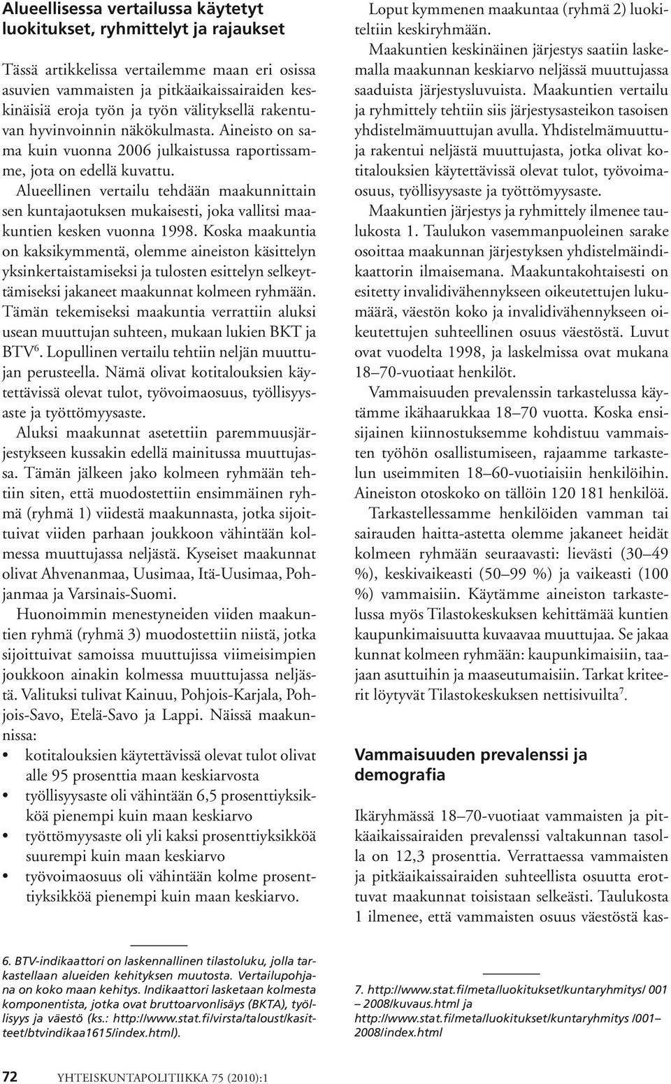 Alueellinen vertailu tehdään maakunnittain sen kuntajaotuksen mukaisesti, joka vallitsi maakuntien kesken vuonna 1998.