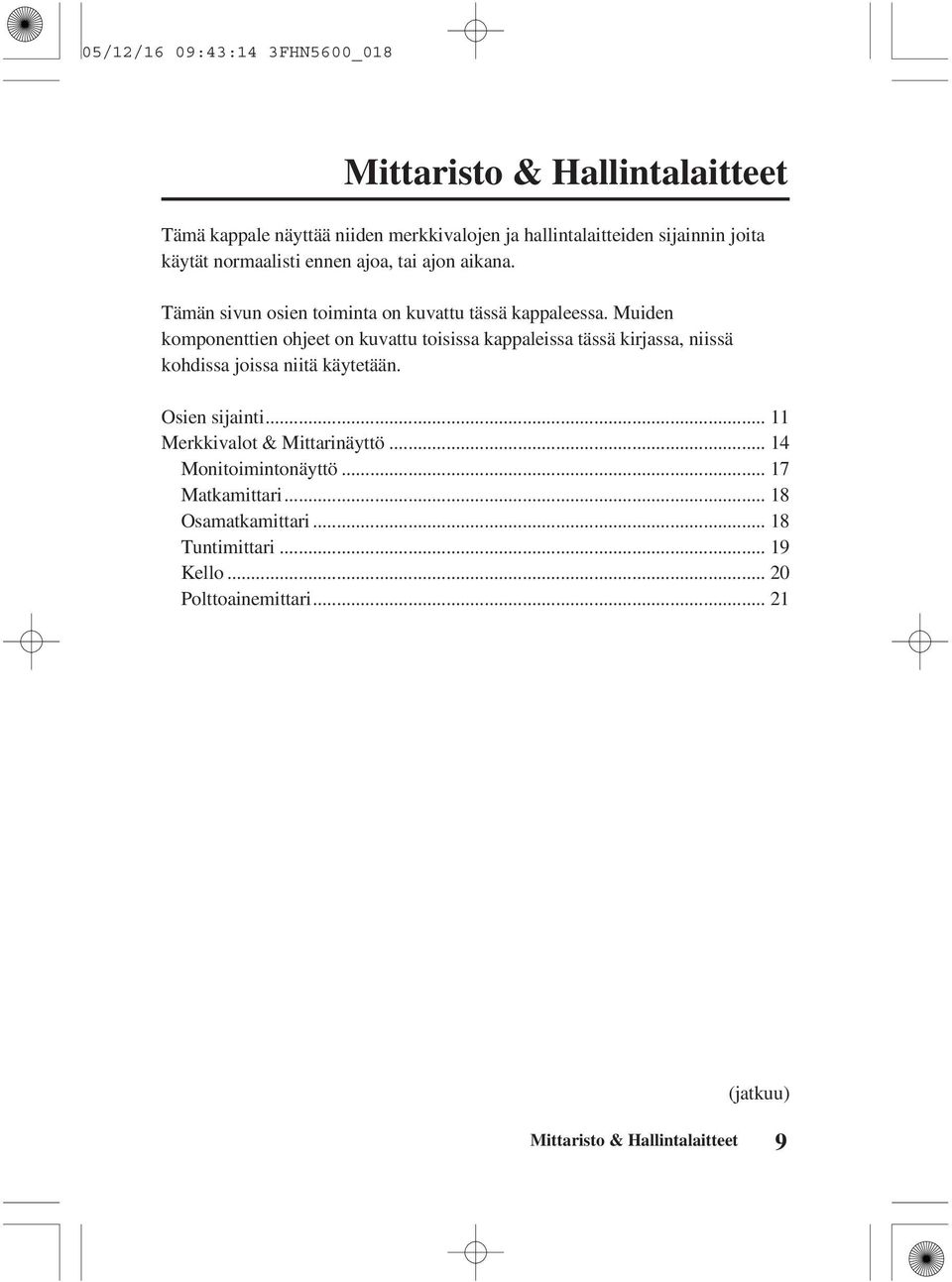 Muiden komponenttien ohjeet on kuvattu toisissa kappaleissa tässä kirjassa, niissä kohdissa joissa niitä käytetään. Osien sijainti.