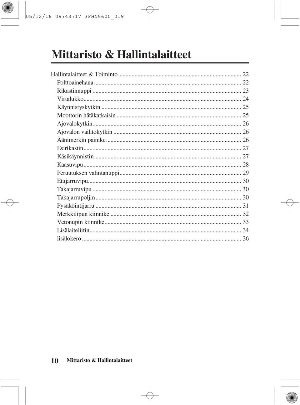 .. 26 Esirikastin... 27 Käsikäynnistin... 27 Kaasuvipu... 28 Peruutuksen valintanuppi... 29 Etujarruvipu... 30 Takajarruvipu.