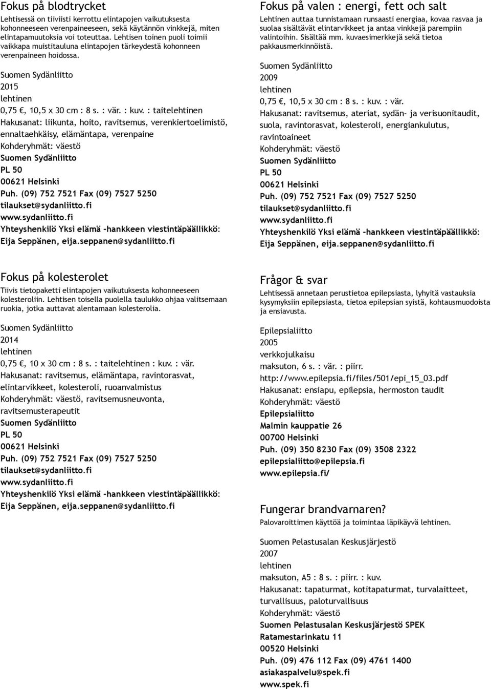 : taite Hakusanat: liikunta, hoito, ravitsemus, verenkiertoelimistö, ennaltaehkäisy, elämäntapa, verenpaine Suomen Sydänliitto PL 50 00621 Helsinki Puh.