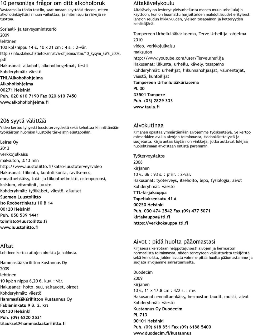 pdf Hakusanat: alkoholi, alkoholiongelmat, testit THL/Alkoholiohjelma Alkoholiohjelma 00271 Helsinki Puh. 020 610 7190 Fax 020 610 7450 www.alkoholiohjelma.