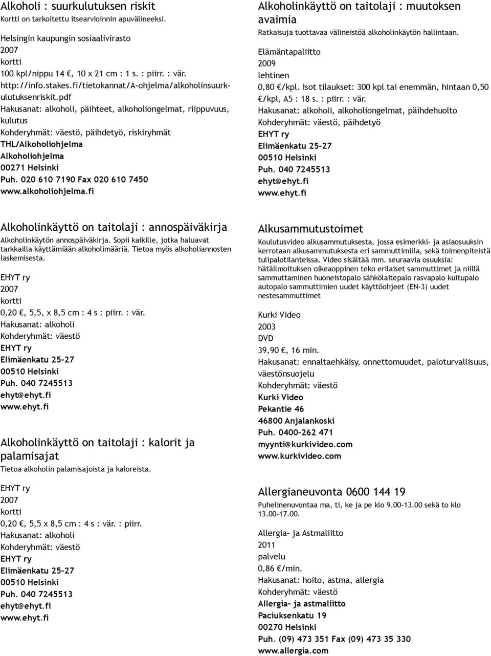 pdf Hakusanat: alkoholi, päihteet, alkoholiongelmat, riippuvuus, kulutus, päihdetyö, riskiryhmät THL/Alkoholiohjelma Alkoholiohjelma 00271 Helsinki Puh. 020 610 7190 Fax 020 610 7450 www.