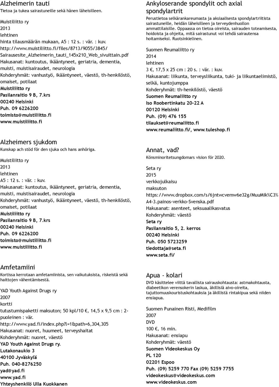 pdf Hakusanat: kuntoutus, ikääntyneet, geriatria, dementia, muisti, muistisairaudet, neurologia Kohderyhmät: vanhustyö, ikääntyneet, väestö, th henkilöstö, omaiset, potilaat Muistiliitto ry