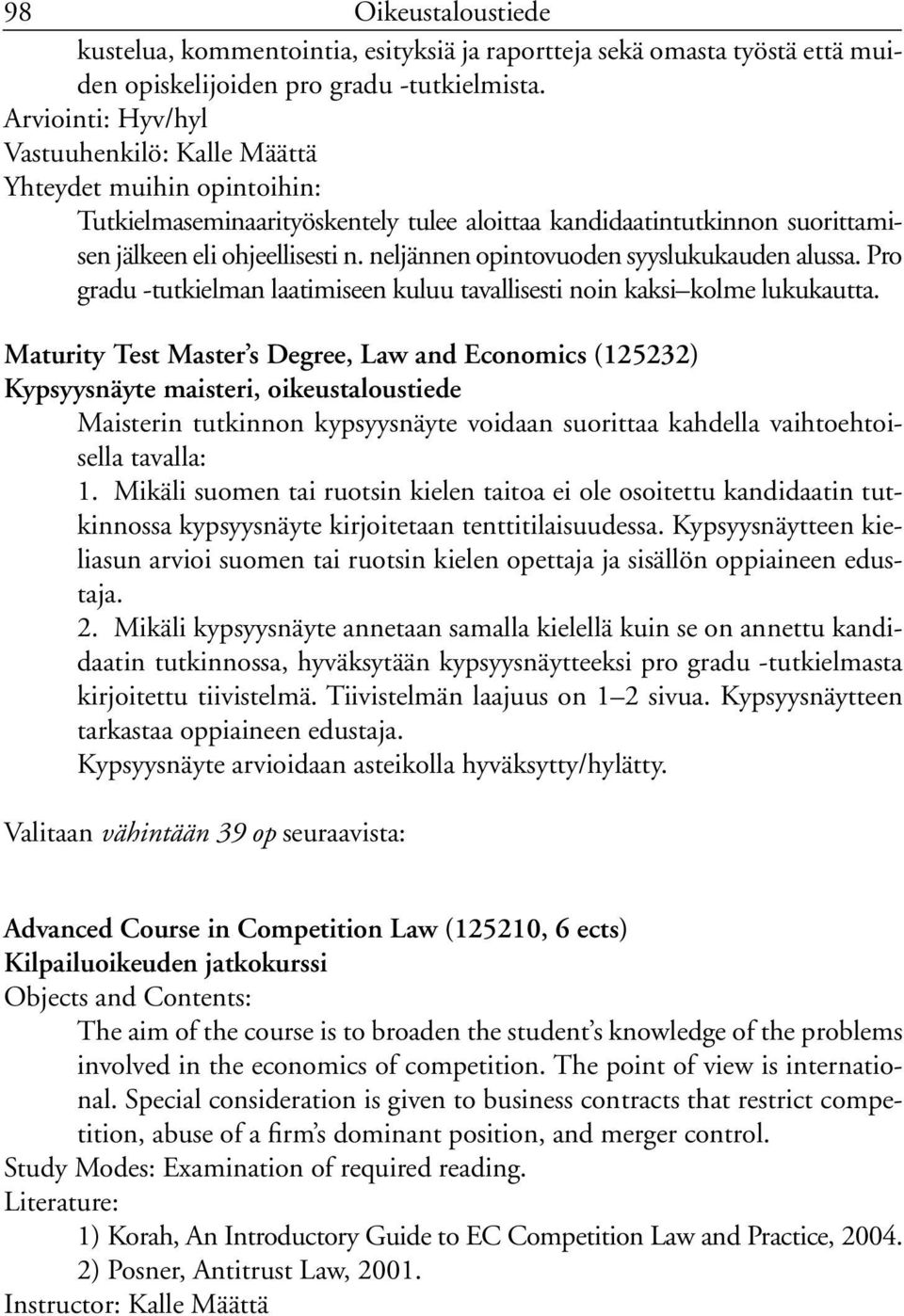 neljännen opintovuoden syyslukukauden alussa. Pro gradu -tutkielman laatimiseen kuluu tavallisesti noin kaksi kolme lukukautta.