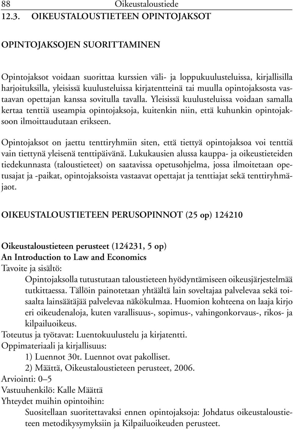 kirjatentteinä tai muulla opintojaksosta vastaavan opettajan kanssa sovitulla tavalla.