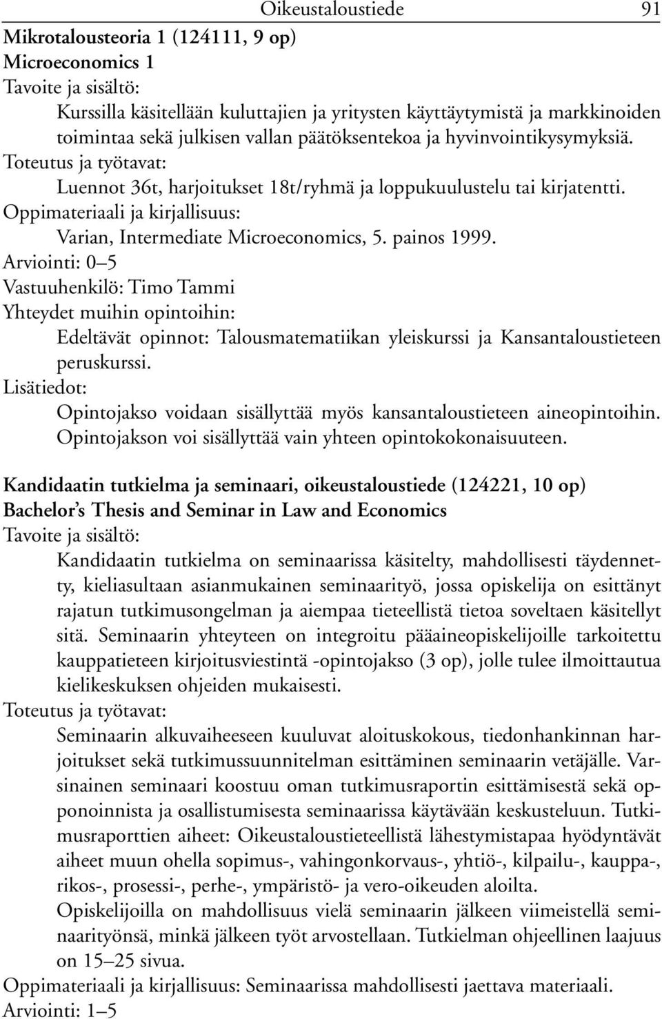 Vastuuhenkilö: Timo Tammi Yhteydet muihin opintoihin: Edeltävät opinnot: Talousmatematiikan yleiskurssi ja Kansantaloustieteen peruskurssi.