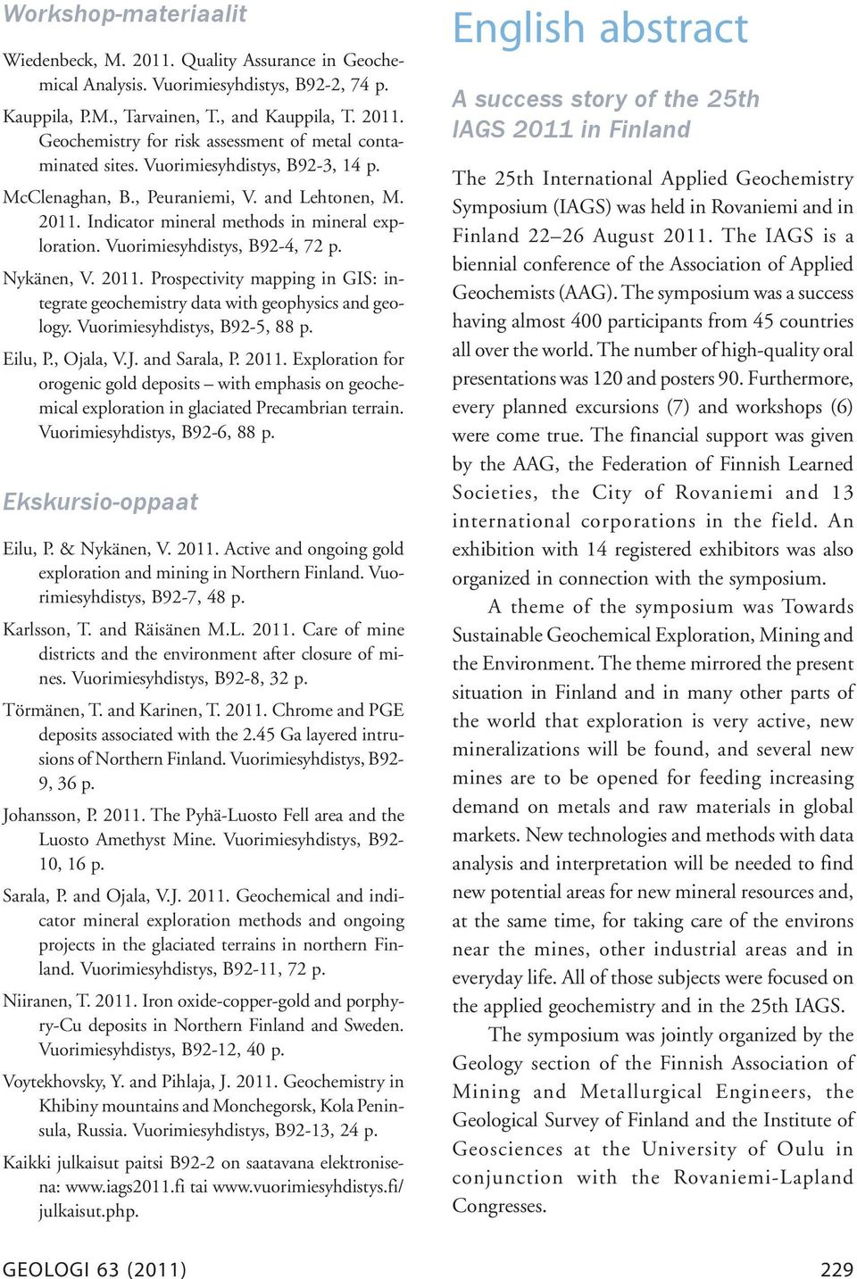 Vuorimiesyhdistys, B92-5, 88 p. Eilu, P., Ojala, V.J. and Sarala, P. 2011. Exploration for orogenic gold deposits with emphasis on geochemical exploration in glaciated Precambrian terrain.