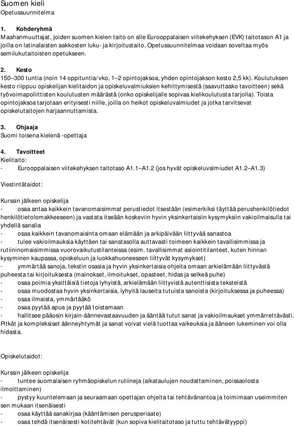 Opetussuunnitelmaa voidaan soveltaa myös semilukutaitoisten opetukseen. 2. Kesto 150 300 tuntia (noin 14 oppituntia/vko, 1 2 opintojaksoa, yhden opintojakson kesto 2,5 kk).