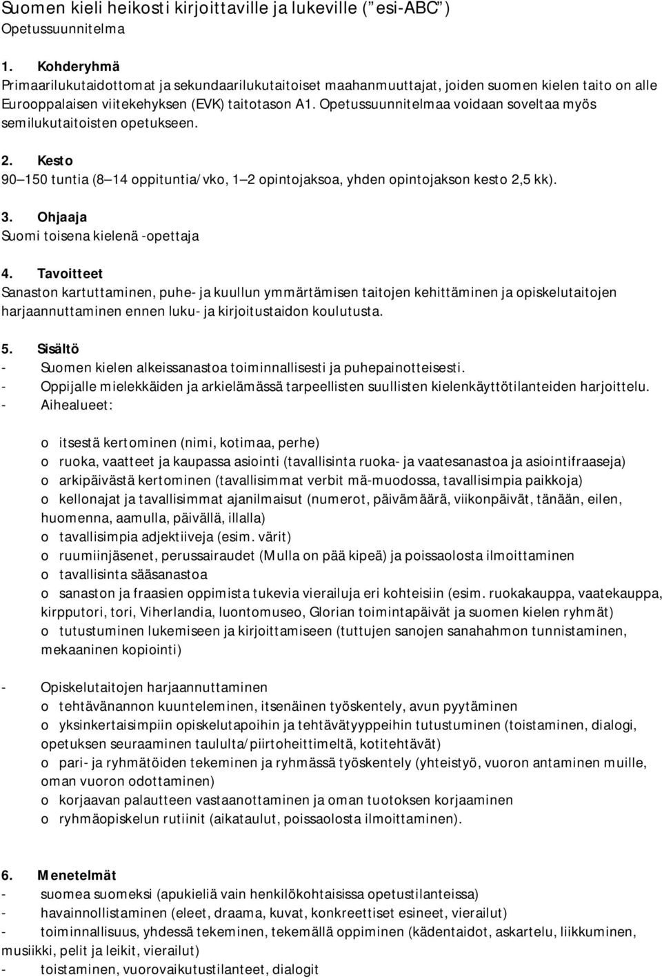 Opetussuunnitelmaa voidaan soveltaa myös semilukutaitoisten opetukseen. 2. Kesto 90 150 tuntia (8 14 oppituntia/vko, 1 2 opintojaksoa, yhden opintojakson kesto 2,5 kk). 3.