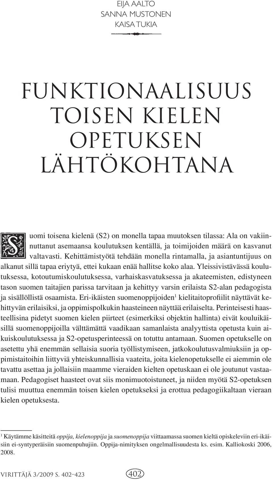 Yleissivistävässä koulutuksessa, kotoutumiskoulutuksessa, varhaiskasvatuksessa ja akateemisten, edistyneen tason suomen taitajien parissa tarvitaan ja kehittyy varsin erilaista S2-alan pedagogista ja