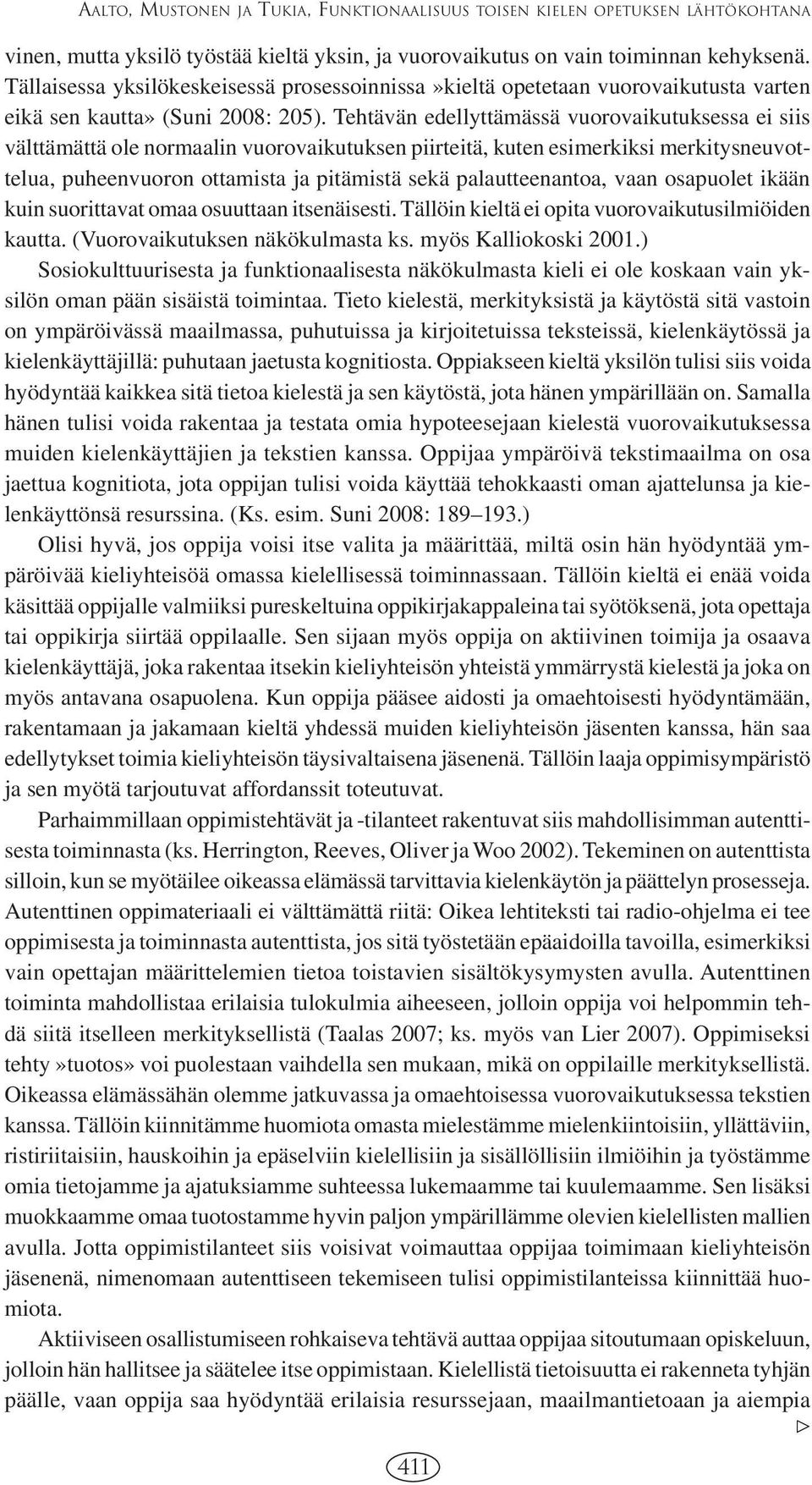 Tehtävän edellyttämässä vuorovaikutuksessa ei siis välttämättä ole normaalin vuorovaikutuksen piirteitä, kuten esimerkiksi merkitysneuvottelua, puheenvuoron ottamista ja pitämistä sekä