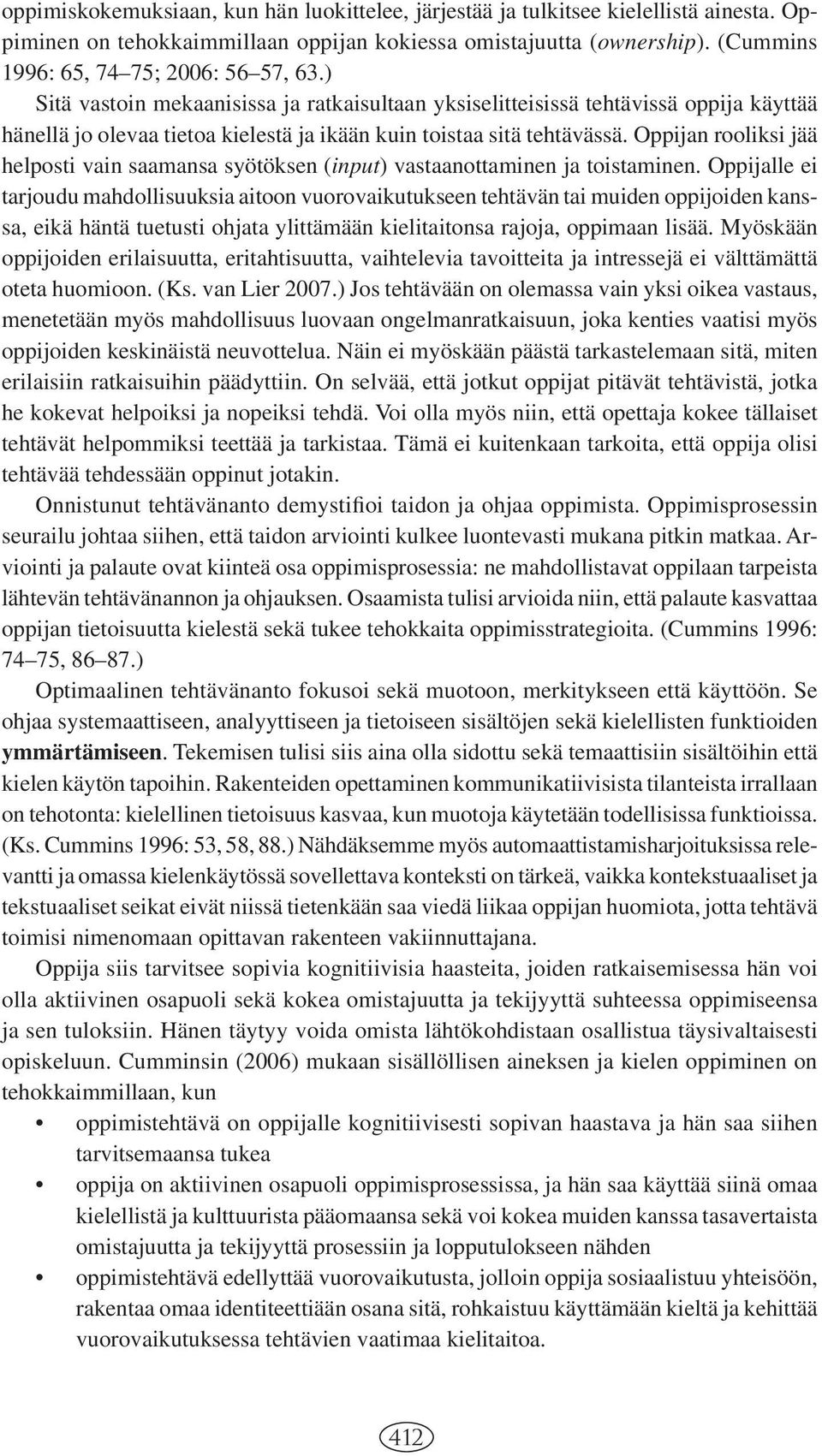 ) Sitä vastoin mekaanisissa ja ratkaisultaan yksiselitteisissä tehtävissä oppija käyttää hänellä jo olevaa tietoa kielestä ja ikään kuin toistaa sitä tehtävässä.