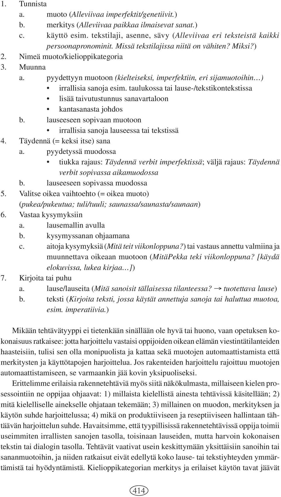 pyydettyyn muotoon (kielteiseksi, imperfektiin, eri sijamuotoihin ) irrallisia sanoja esim. taulukossa tai lause-/tekstikontekstissa lisää taivutustunnus sanavartaloon kantasanasta johdos b.