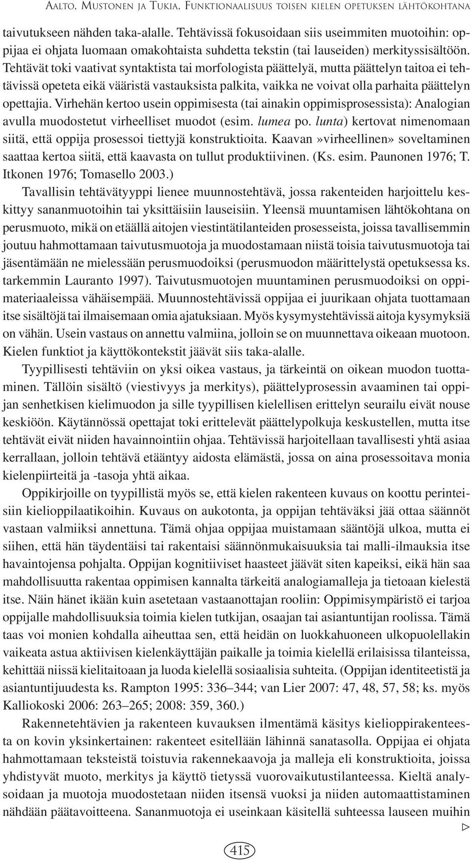 Tehtävät toki vaativat syntaktista tai morfologista päättelyä, mutta päättelyn taitoa ei tehtävissä opeteta eikä vääristä vastauksista palkita, vaikka ne voivat olla parhaita päättelyn opettajia.