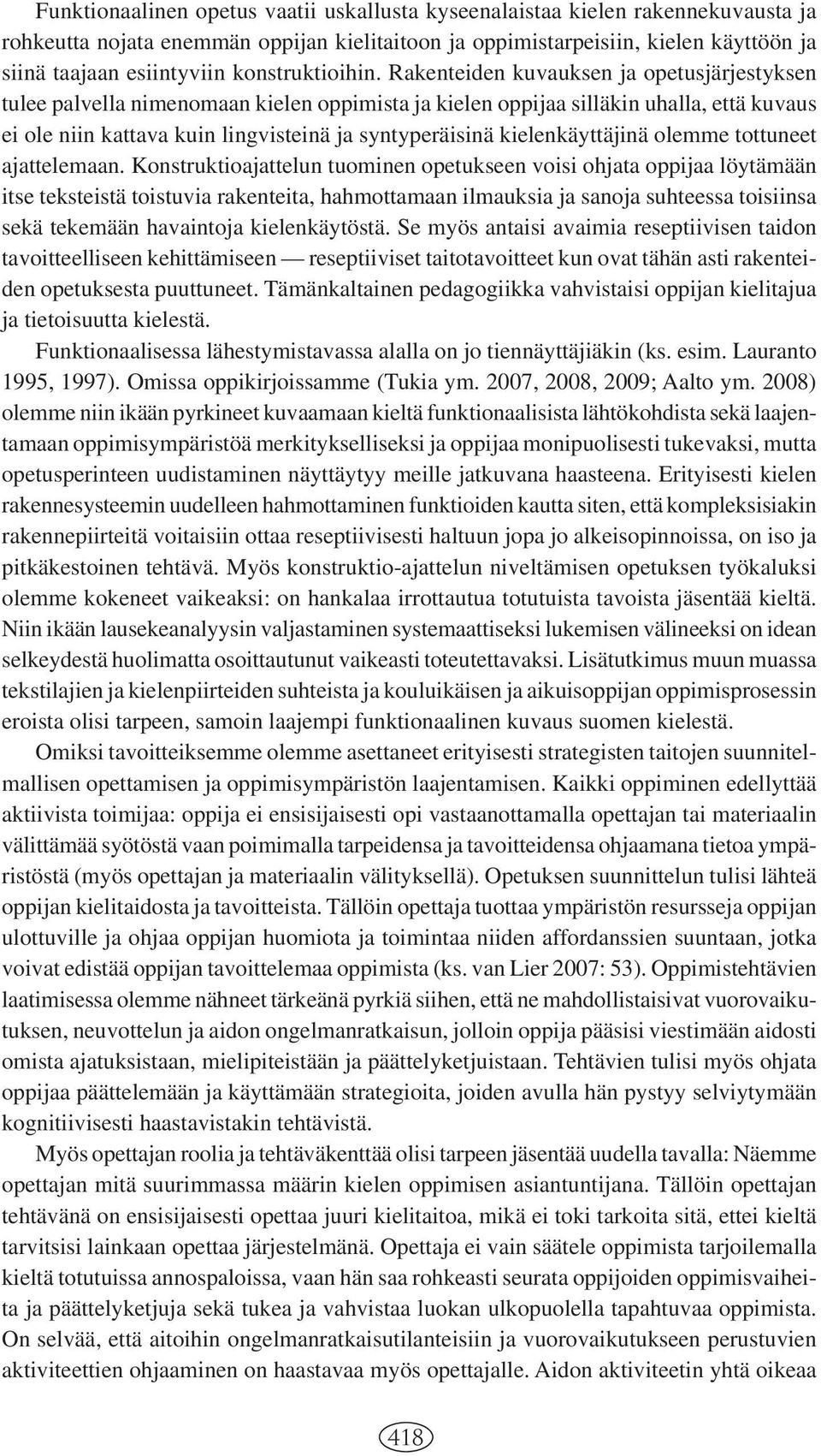 Rakenteiden kuvauksen ja opetusjärjestyksen tulee palvella nimenomaan kielen oppimista ja kielen oppijaa silläkin uhalla, että kuvaus ei ole niin kattava kuin lingvisteinä ja syntyperäisinä