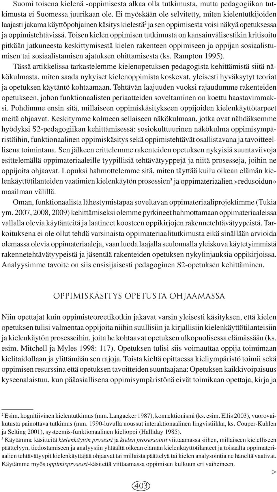 Toisen kielen oppimisen tutkimusta on kansainvälisestikin kritisoitu pitkään jatkuneesta keskittymisestä kielen rakenteen oppimiseen ja oppijan sosiaalistumisen tai sosiaalistamisen ajatuksen