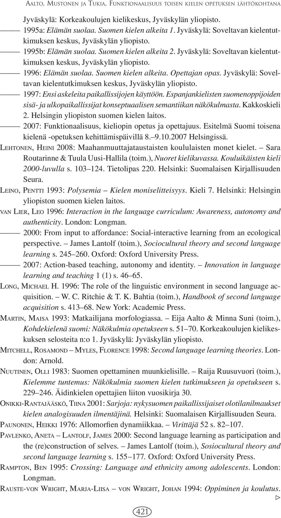 1996: Elämän suolaa. Suomen kielen alkeita. Opettajan opas. Jyväskylä: Soveltavan kielentutkimuksen keskus, Jyväskylän yliopisto. 1997: Ensi askeleita paikallissijojen käyttöön.