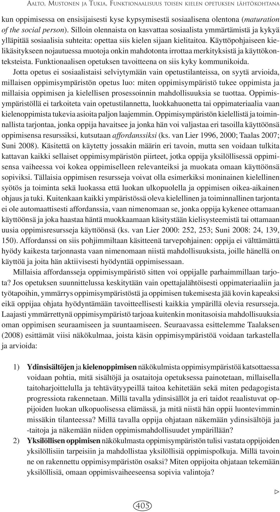 Käyttöpohjaiseen kielikäsitykseen nojautuessa muotoja onkin mahdotonta irrottaa merkityksistä ja käyttökonteksteista. Funktionaalisen opetuksen tavoitteena on siis kyky kommunikoida.