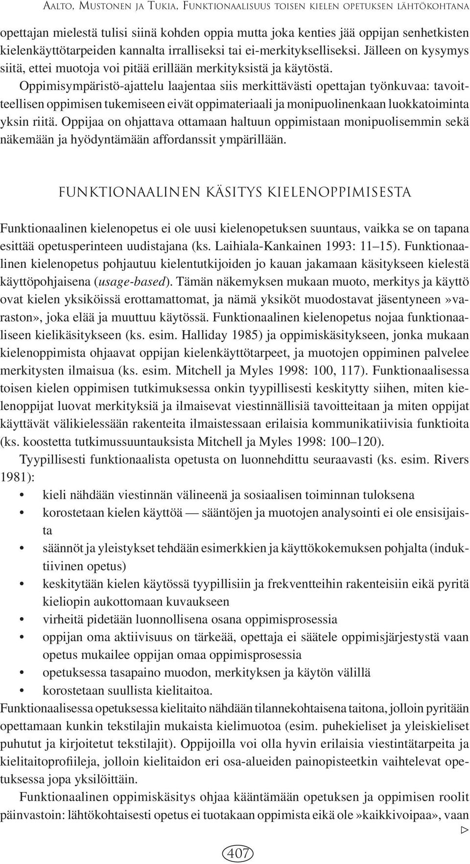 Oppimisympäristö-ajattelu laajentaa siis merkittävästi opettajan työnkuvaa: tavoitteellisen oppimisen tukemiseen eivät oppimateriaali ja monipuolinenkaan luokkatoiminta yksin riitä.