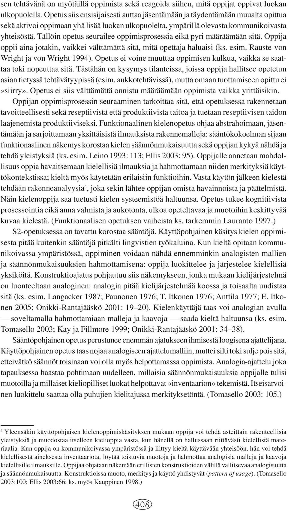 Tällöin opetus seurailee oppimisprosessia eikä pyri määräämään sitä. Oppija oppii aina jotakin, vaikkei välttämättä sitä, mitä opettaja haluaisi (ks. esim. Rauste-von Wright ja von Wright 1994).