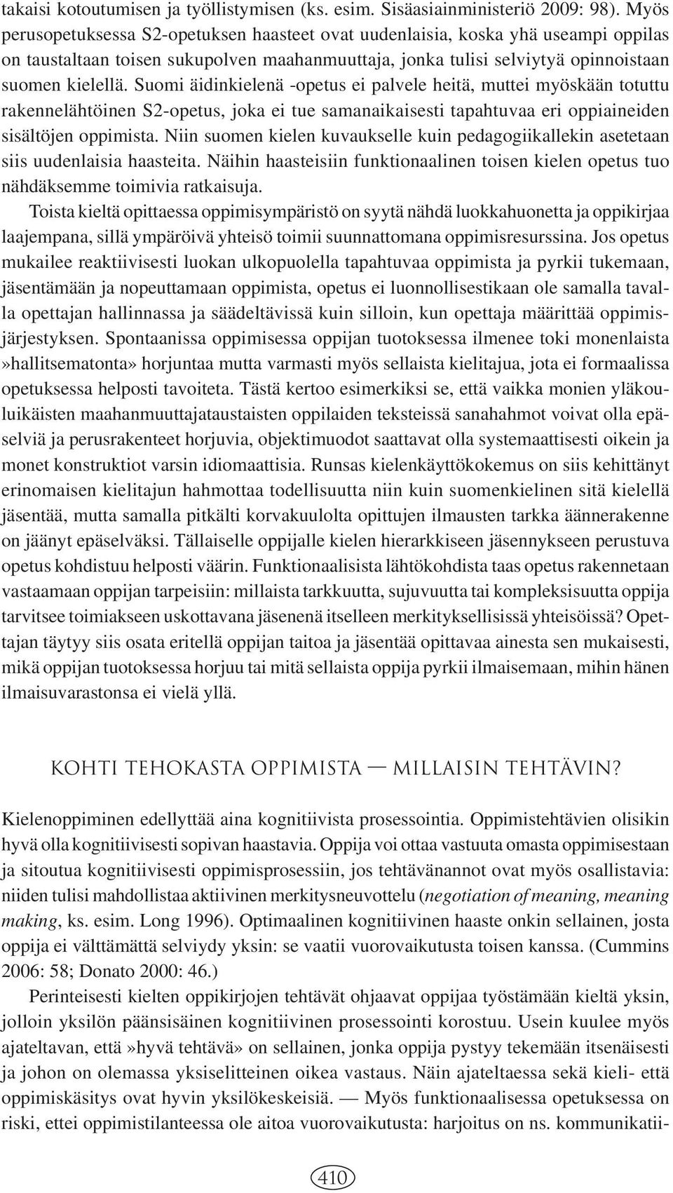 Suomi äidinkielenä -opetus ei palvele heitä, muttei myöskään totuttu rakennelähtöinen S2-opetus, joka ei tue samanaikaisesti tapahtuvaa eri oppiaineiden sisältöjen oppimista.