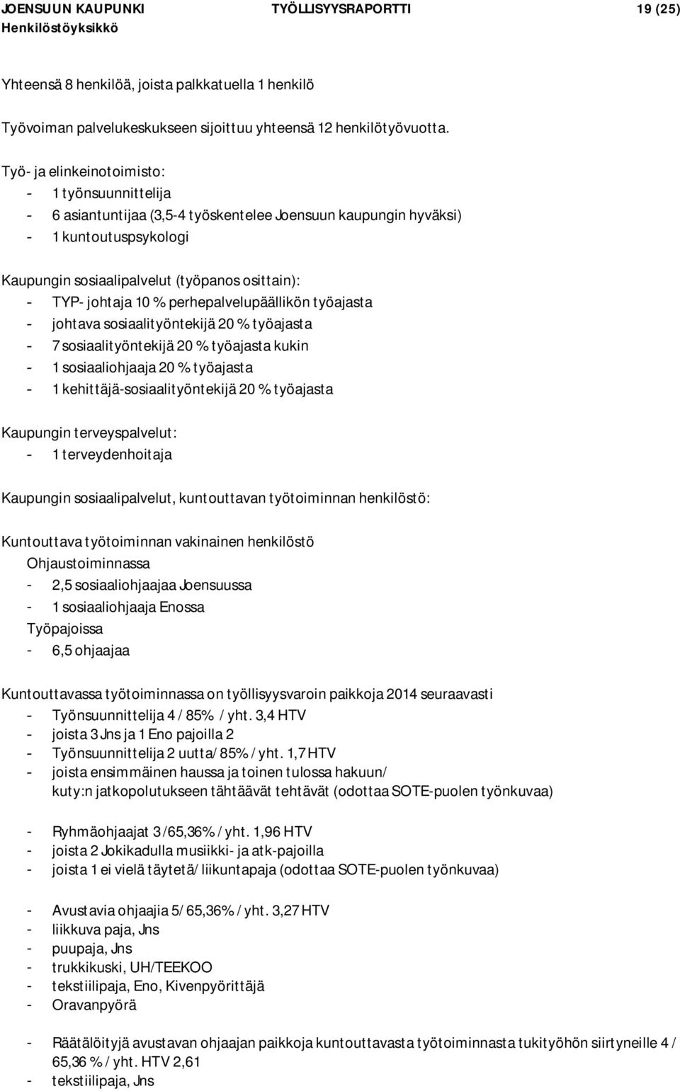 johtaja 10 % perhepalvelupäällikön työajasta - johtava sosiaalityöntekijä 20 % työajasta - 7 sosiaalityöntekijä 20 % työajasta kukin - 1 sosiaaliohjaaja 20 % työajasta - 1