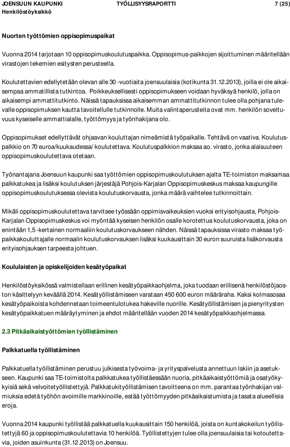 2013), joilla ei ole aikaisempaa ammatillista tutkintoa. Poikkeuksellisesti oppisopimukseen voidaan hyväksyä henkilö, jolla on aikaisempi ammattitutkinto.