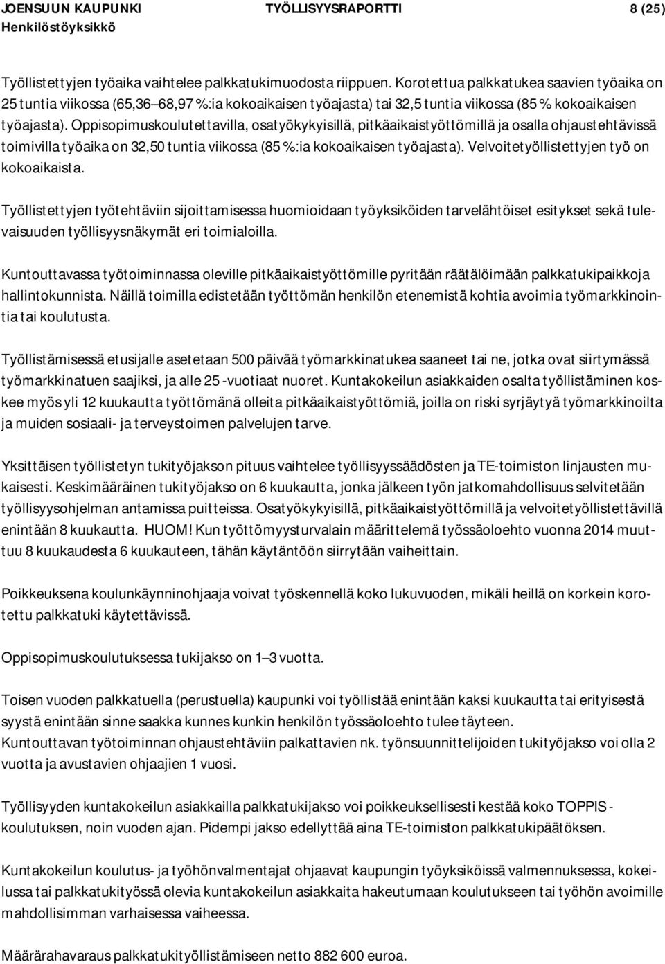 Oppisopimuskoulutettavilla, osatyökykyisillä, pitkäaikaistyöttömillä ja osalla ohjaustehtävissä toimivilla työaika on 32,50 tuntia viikossa (85 %:ia kokoaikaisen työajasta).