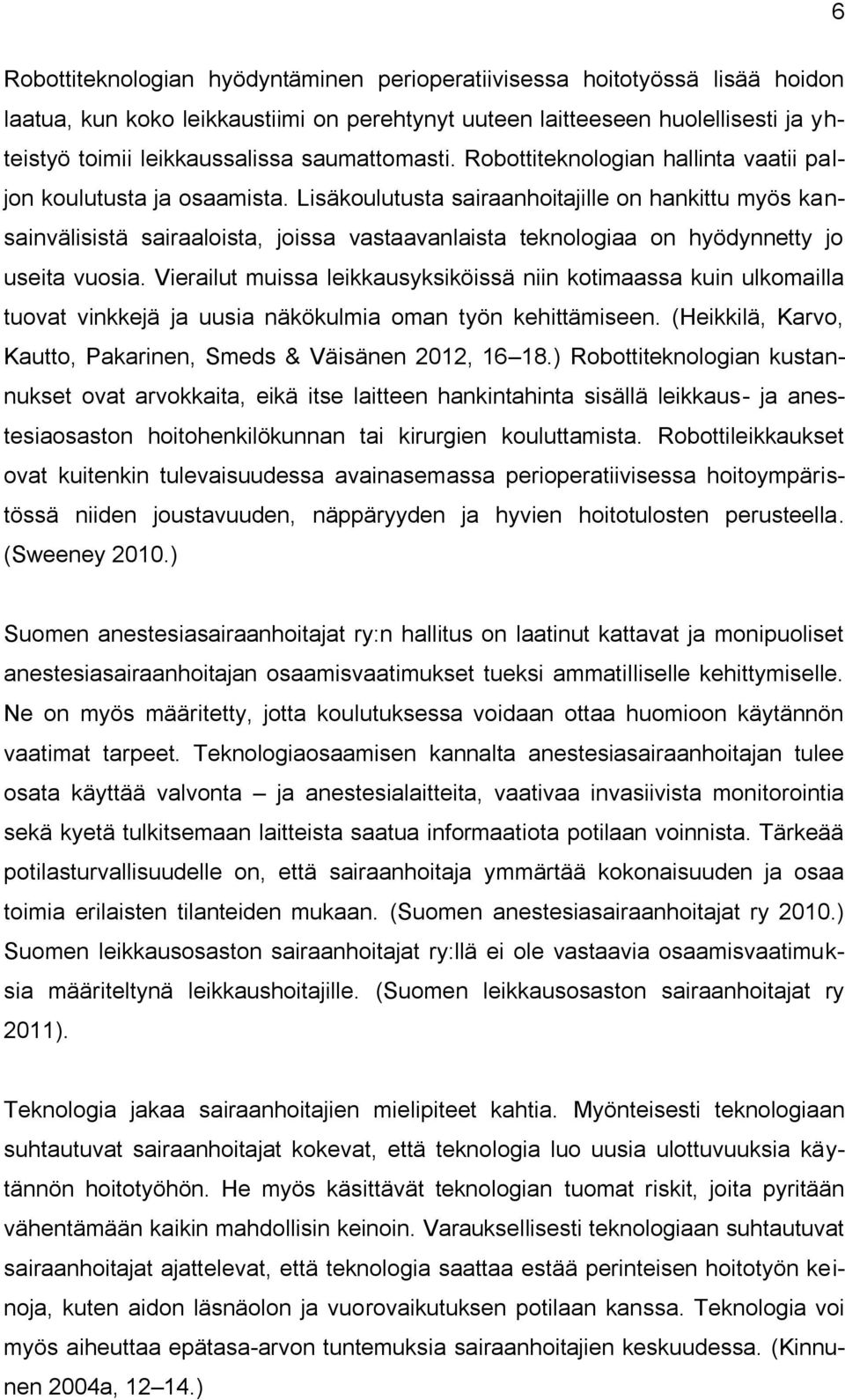 Lisäkoulutusta sairaanhoitajille on hankittu myös kansainvälisistä sairaaloista, joissa vastaavanlaista teknologiaa on hyödynnetty jo useita vuosia.