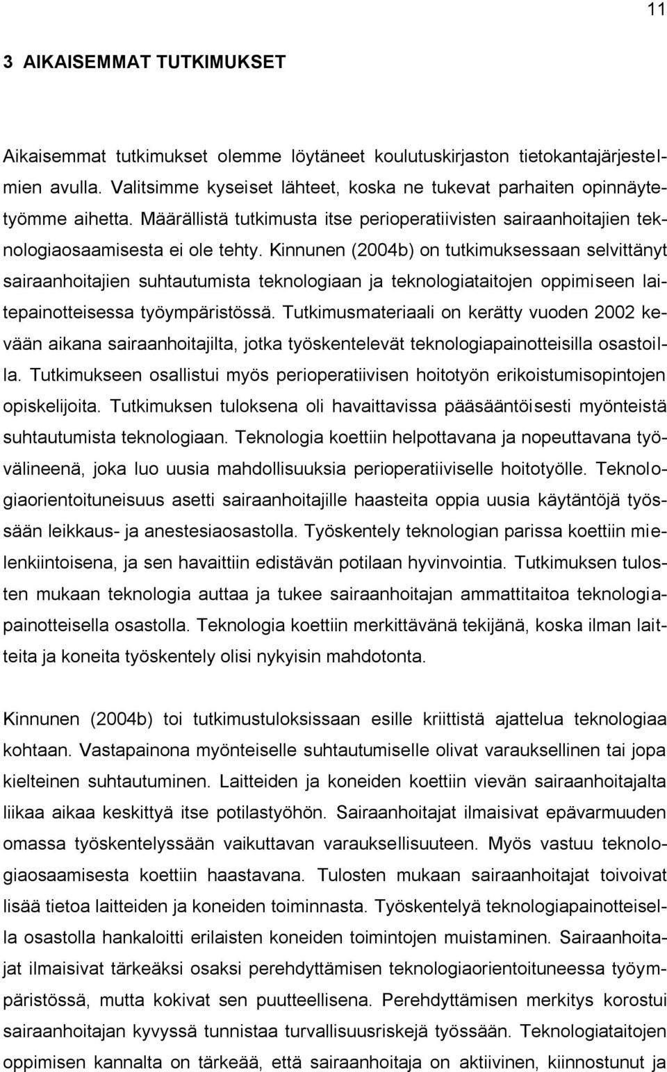Kinnunen (2004b) on tutkimuksessaan selvittänyt sairaanhoitajien suhtautumista teknologiaan ja teknologiataitojen oppimiseen laitepainotteisessa työympäristössä.